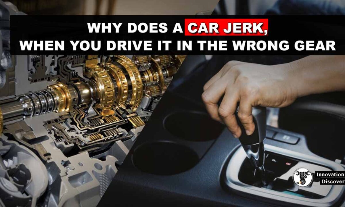 Why Does A Car Jerk When You Drive It In The Wrong Gear