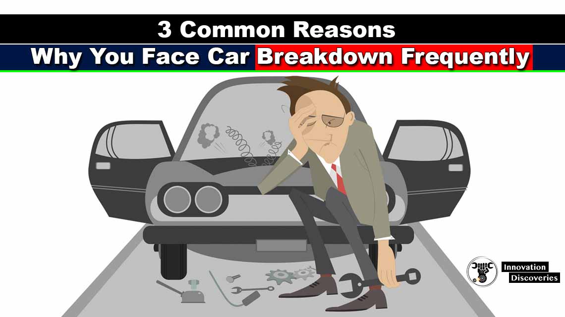3 Common Reasons Why You Face Car Breakdown Frequently