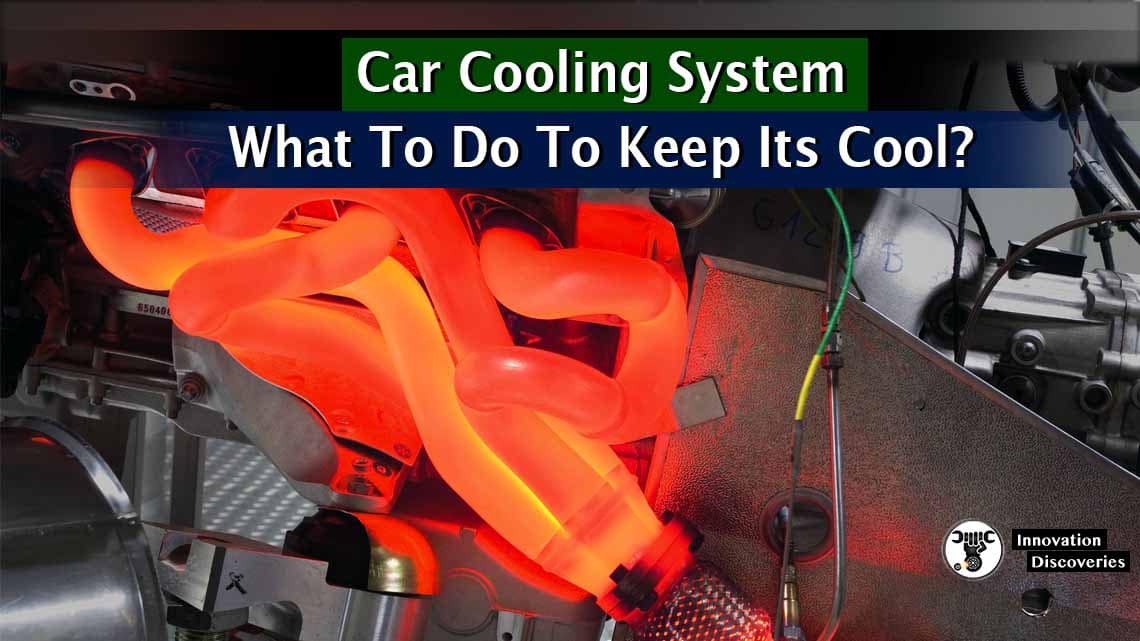 Car Cooling System – What To Do To Keep Its Cool?