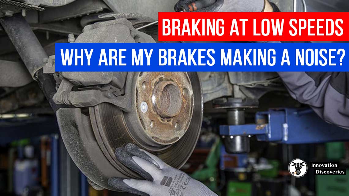 Braking At Low Speeds – Why Are My Brakes Making A Noise
