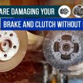 Ways You Are Damaging Your Brake and Clutch without Knowing It