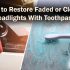 How to Restore Faded or Cloudy Headlights With Toothpaste