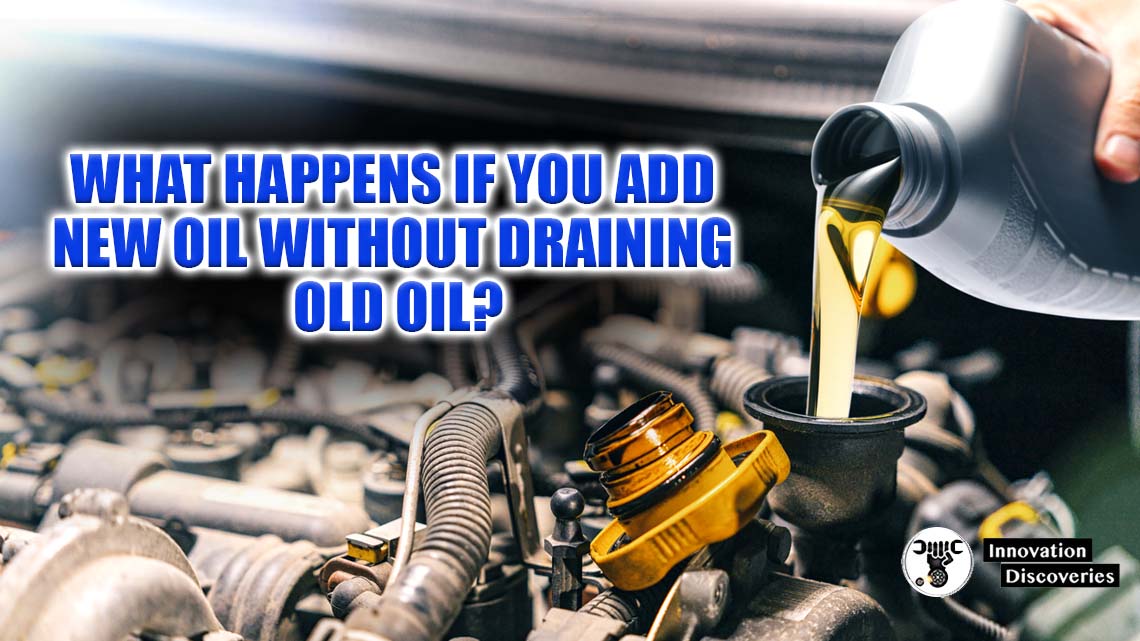 WHAT HAPPENS IF YOU ADD NEW OIL WITHOUT DRAINING OLD OIL?