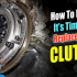 How To Know It’s Time To Replace Your Clutch